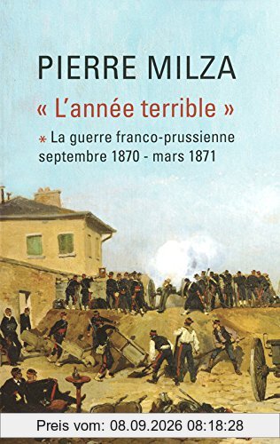 L'année terrible. Vol. 1. La guerre franco-prussienne : septembre 1870-mars 1871