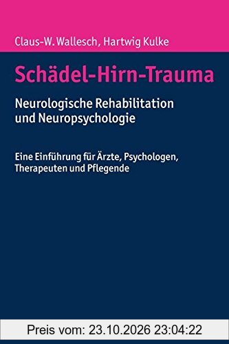 Schädel-Hirn-Trauma: Neurologische Rehabilitation und Neuropsychologie. Eine Einführung für Ärzte, Psychologen, Therapeuten und Pflegende