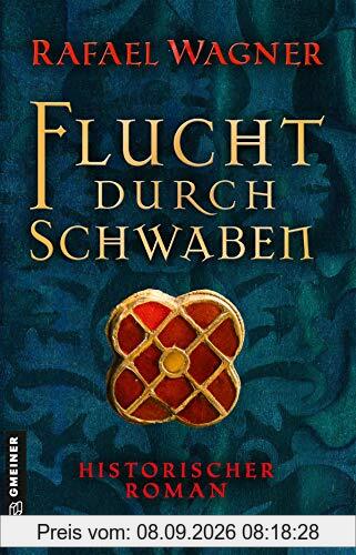 Flucht durch Schwaben: Historischer Roman (Marcus von Arbona) (Historische Romane im GMEINER-Verlag)