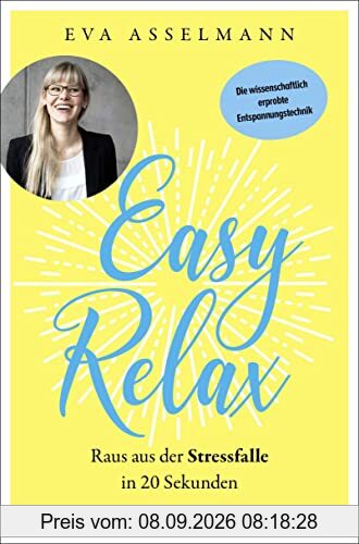 Easy Relax: Raus aus der Stressfalle in 20 Sekunden - Die wissenschaftlich erprobte Entspannungstechnik