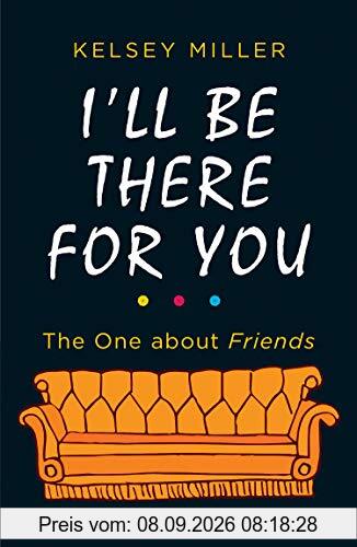 I'll Be There For You: The Ultimate Book for Friends Fans Everywhere