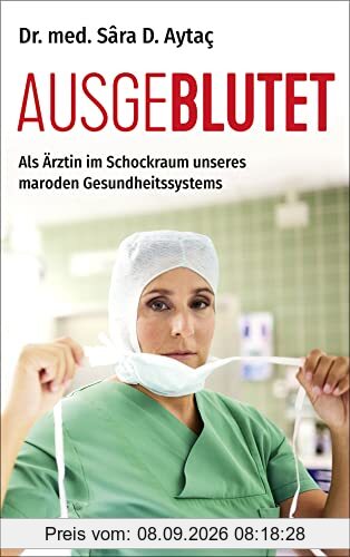 Ausgeblutet: Als Ärztin im Schockraum unseres maroden Gesundheitssystems