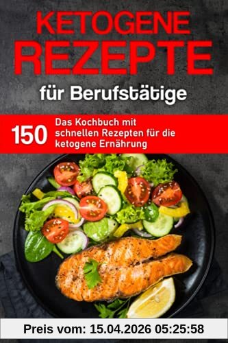 Ketogene Rezepte für Berufstätige (Kochbuch für Berufstätige)