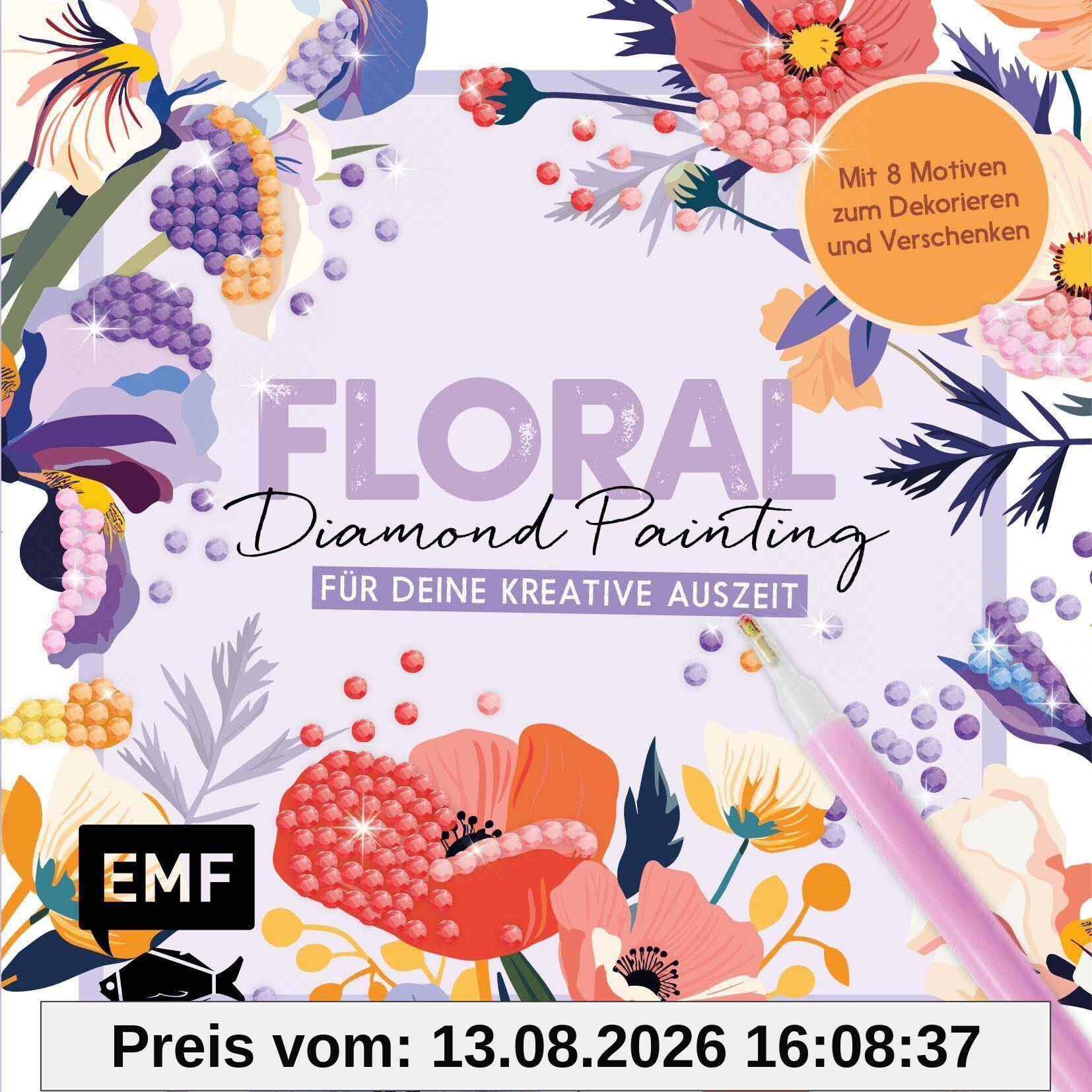 Floral Diamond Painting – DIY-Set für deine kreative Auszeit: Mit 8 Motiven zum Dekorieren und Verschenken, 2500 Diamanten in 15 Farben und Applikationsstift