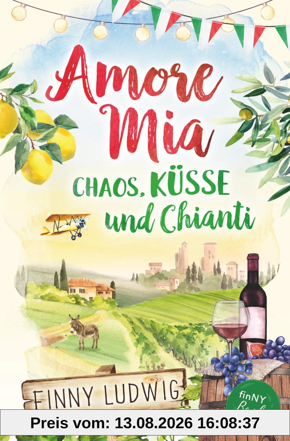 Amore Mia: Chaos, Küsse und Chianti - Eine humorvolle Liebeskomödie mit Toskana Flair und Happy End