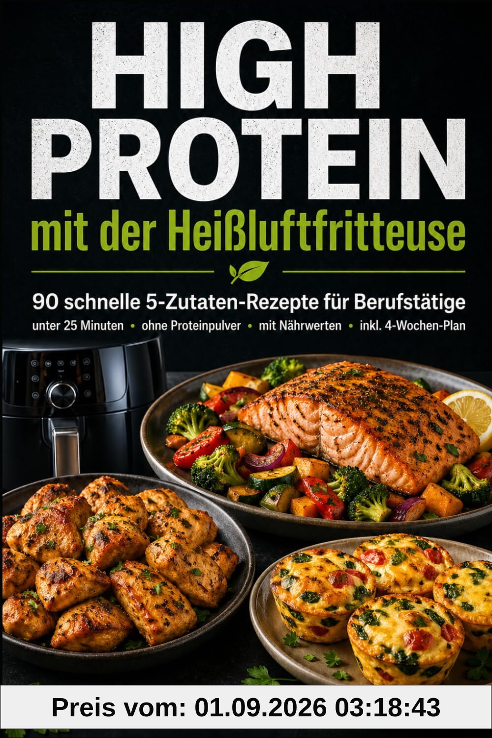 High Protein mit der Heißluftfritteuse: 90 schnelle 5-Zutaten-Rezepte für Berufstätige – in unter 25 Minuten, ohne Proteinpulver, mit Nährwerten & 4-Wochen-Plan