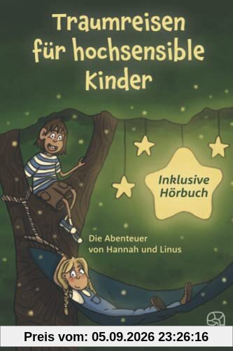 Traumreisen für hochsensible und empfindsame Kinder inklusive gratis Hörbuch: Fantasiereisen mit Hannah und Linus für mehr Entspannung, Selbstbewusstsein und Achtsamkeit