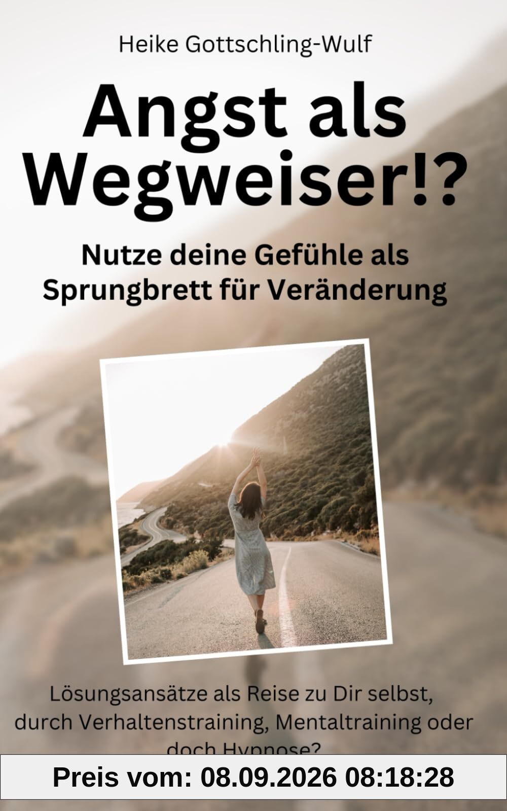 Angst als Wegweiser!? Nutze deine Gefühle als Sprungbrett für Veränderung: Lösungsansätze als Reise zu dir selbst - durch Verhaltenstraining, Mentaltraining oder doch Hypnose?