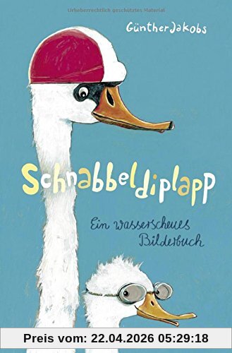 Schnabbeldiplapp: Ein wasserscheues Bilderbuch