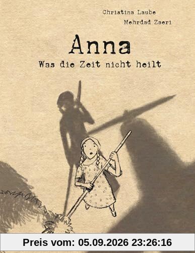 Anna – Was die Zeit nicht heilt: Basierend auf einer wahren Geschichte: eindrucksvolle und herzzereißende Graphic Novel über das Aufwachsen im Krieg