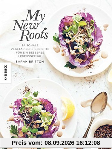 My new roots: Saisonale vegetarische Gerichte für ein besseres Lebensgefühl (deutsche Ausgabe)