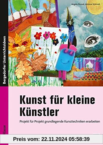 Kunst für kleine Künstler - 1./2. Klasse: Projekt für Projekt grundlegende Kunsttechniken erarbeiten