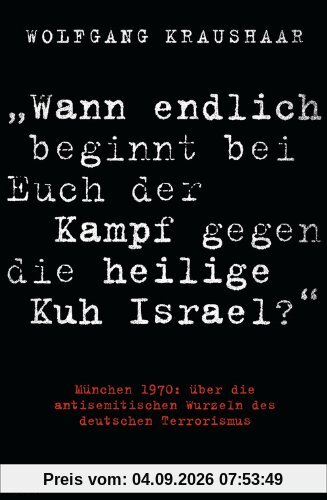 Wann endlich beginnt bei Euch der Kampf gegen die heilige Kuh Israel?: München 1970: über die antisemitischen Wurzeln des deutschen Terrorismus