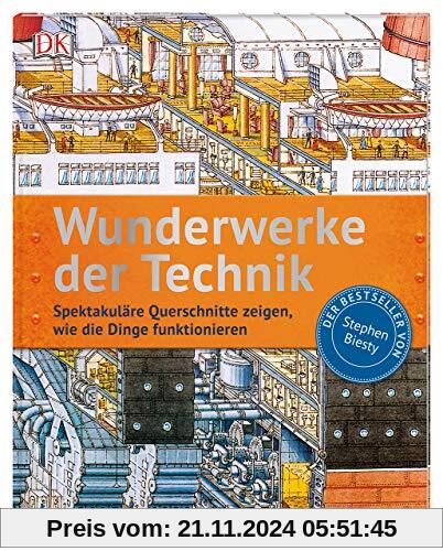 Wunderwerke der Technik: Spektakuläre Querschnitte zeigen, wie die Dinge funktionieren. Der Bestseller von Stephen Biest