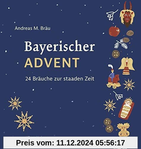 Bayerischer Advent. 24 Bräuche zur staaden Zeit