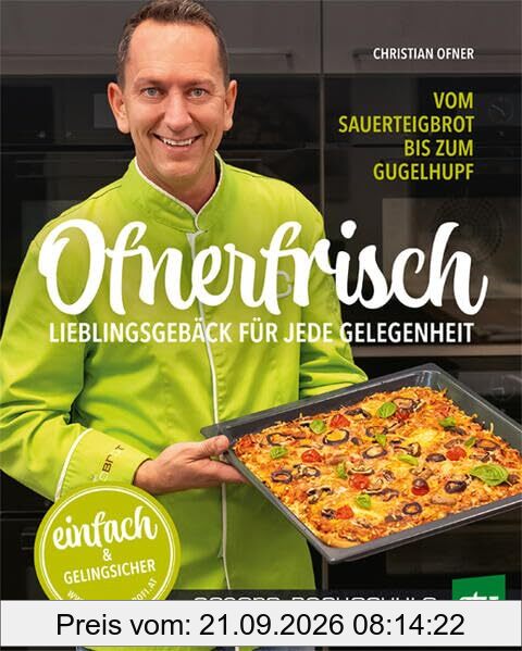 Ofnerfrisch: Lieblingsgebäck für jede Gelegenheit; Vom Sauerteigbrot bis zum Gugelhupf