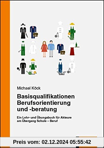 Basisqualifikationen Berufsorientierung und -beratung: Ein Lehr- und Übungsbuch für Akteure am Übergang Schule - Beruf