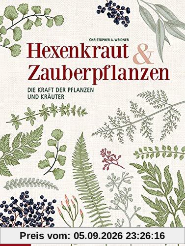 Hexenkraut & Zauberpflanzen: Die Kraft der Pflanzen und Kräuter