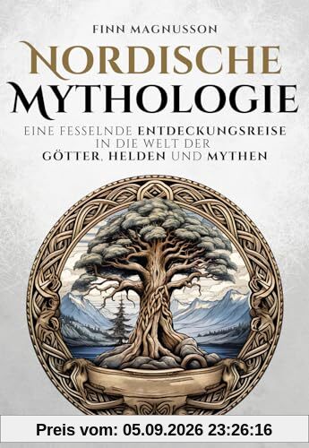 Nordische Mythologie: Eine fesselnde Entdeckungsreise in die Welt der Götter, Helden und Mythen (Die Nordische Mythologie)