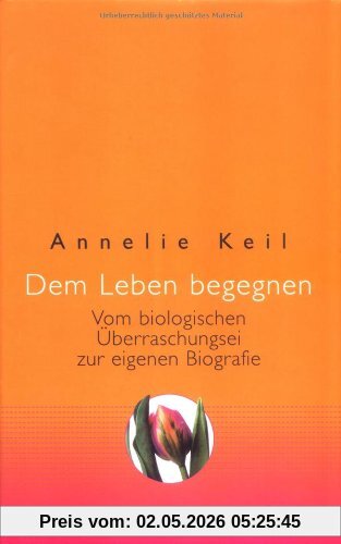 Dem Leben begegnen: Vom biologischen Überraschungsei zur eigenen Biografie