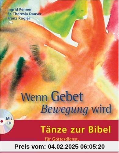 Wenn Gebet Bewegung wird: Tänze zur Bibel für Gottesdienst, Erwachsenenbildung und Schule