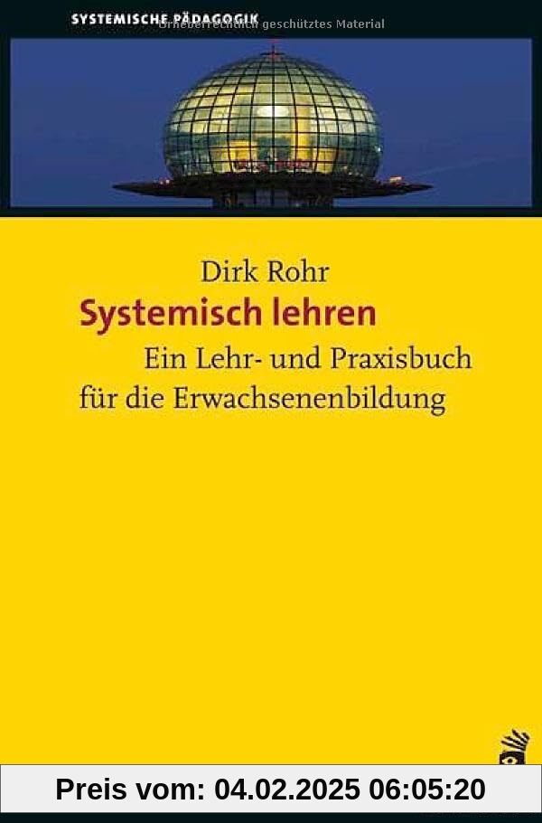 Systemisch lehren – Lernen begleiten: Ein Lehr- und Praxisbuch für die Erwachsenenbildung (Systemische Pädagogik)