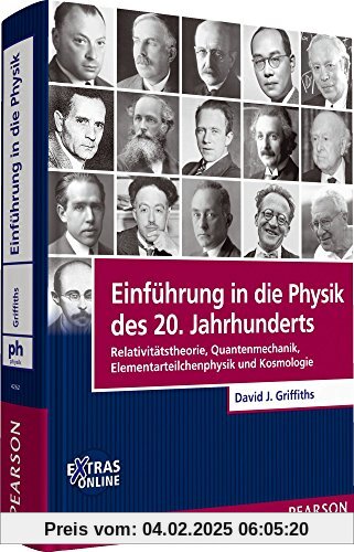 Einführung in die Physik des 20. Jahrhunderts: Relativitätstheorie, Quantenmechanik, Elementarteilchenphysik und Kosmolo