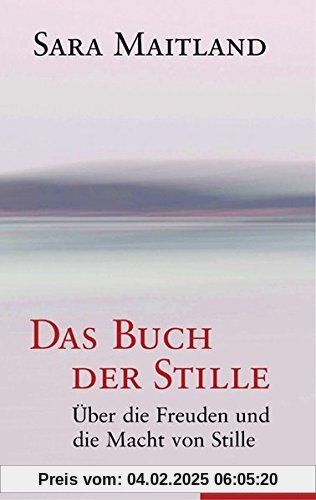 Das Buch der Stille: Über die Freuden und die Macht von Stille