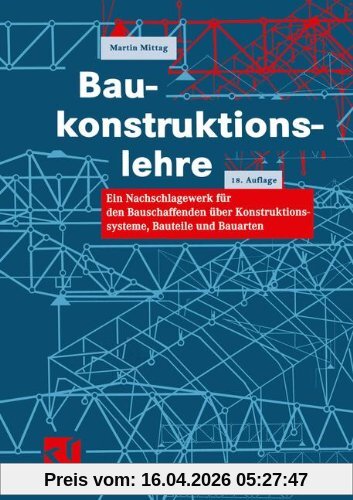 Baukonstruktionslehre: Ein Nachschlagewerk für den Bauschaffenden über Konstruktionssysteme, Bauteile und Bauarten