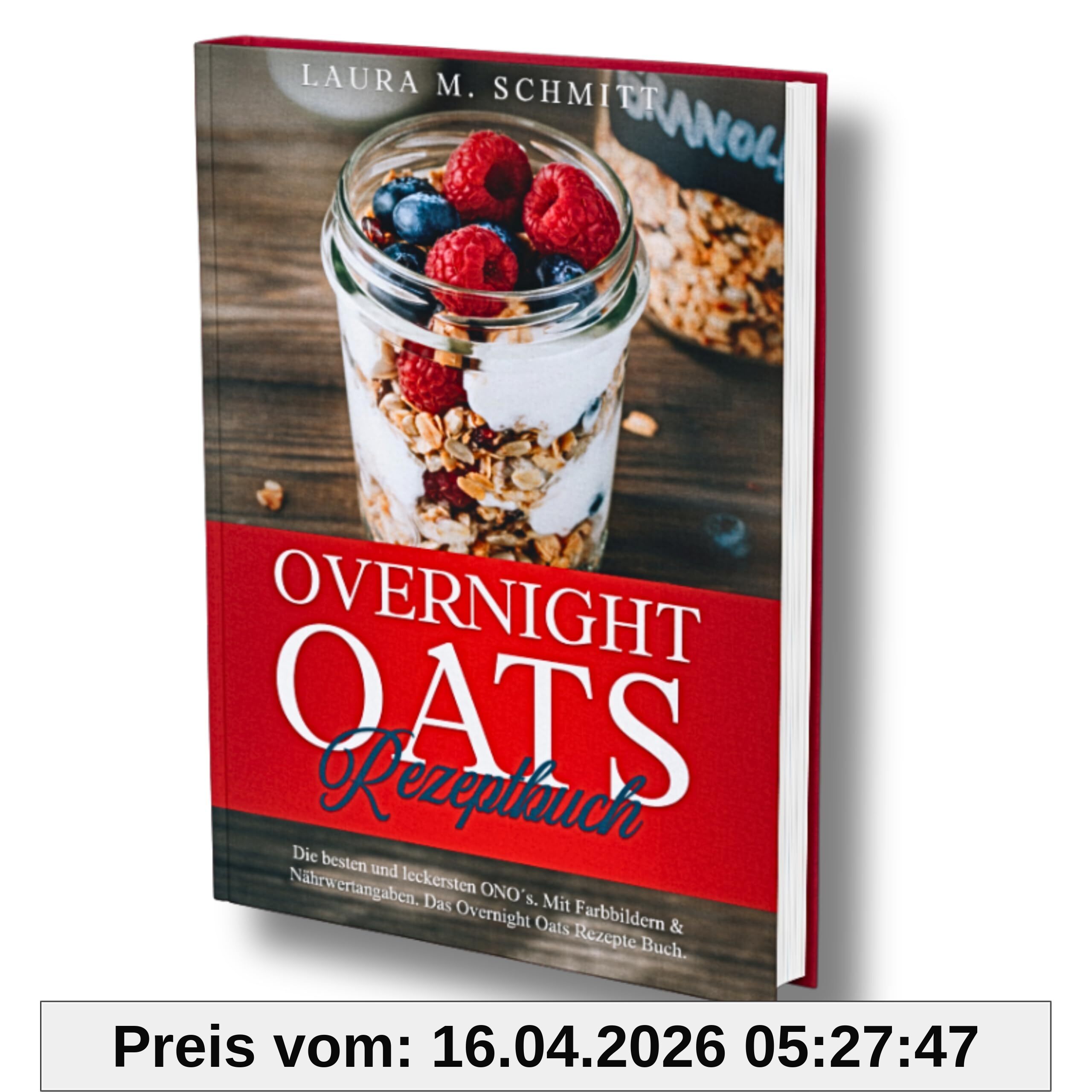 Overnight Oats Rezeptbuch: Die besten und leckersten ONO´s. Mit Farbbildern & Nährwertangaben. Das Overnight Oats Rezepte Buch.