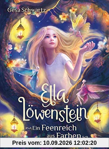 Ella Löwenstein – Ein Feenreich aus Farben: Eine magische Geschichte voller Spannung und Poesie (Die Ella-Löwenstein-Reihe, Band 5)