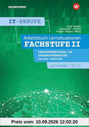 IT-Berufe: Lernsituationen Fachstufe II Fachinformatiker/-in Systemintegration, Fachinformatiker/-in Digitale Vernetzung Lernfelder 10-12 Arbeitsbuch