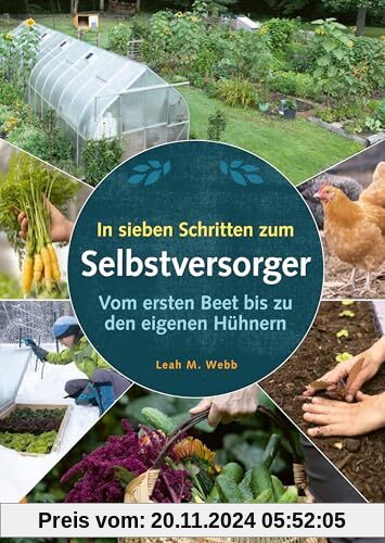 In sieben Schritten zum Selbstversorger: Vom ersten Beet bis zu den eigenen Hühnern: Vom ersten Beet bis zu den eigenen 