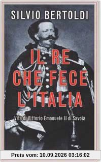 Il re che fece l'Italia. Vita di Vittorio Emanuele II di Savoia (Saggi italiani)