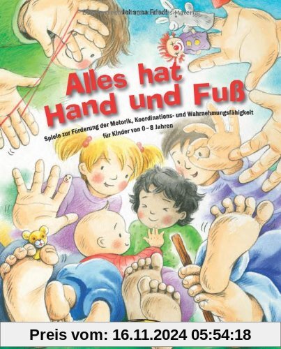 Alles hat Hand und Fuß: Spiele zur Förderung der Motorik, Koordinations- und Wahrnehmungsfähigkeit für Kinder