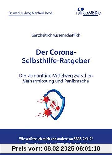 Der Corona-Selbsthilfe-Ratgeber: Der vernünftige Mittelweg zwischen Verharmlosung und Panikmache - wie kann ich mich vor