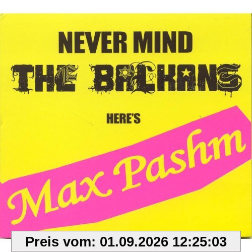 Never Mind the Balkans/Here's Max Pashm