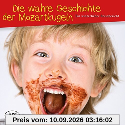 Mozart: Die wahre Geschichte der Mozartkugeln - Für musikalische Leckermäuler von 6 bis 99 Jahren