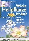 Welche Heilpflanze ist das?: Über 400 Heilpflanzen erkennen und anwenden