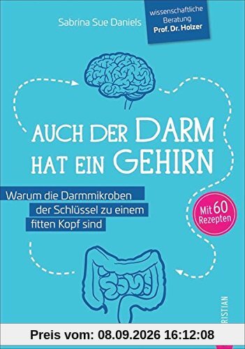 Darm Ernährung: Auch der Darm hat ein Gehirn. Warum die Darmmikroben der Schlüssel zu einem fitten Kopf sind. Ein Kochbuch für die Darmgesundheit. Richtige Ernährung für das Bauchhirn.