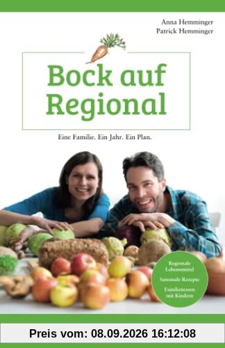 Bock auf Regional - Eine Familie. Ein Jahr. Ein Plan.: Regionale Lebensmittel - Saisonale Rezepte - Familienessen mit Kindern