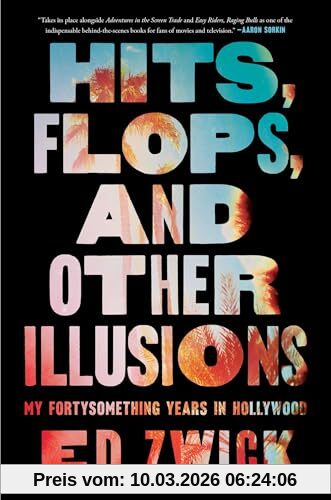 Ed Zwick Hits, Flops, And Other Illusions, My Fortysomething Years In Hollywood
