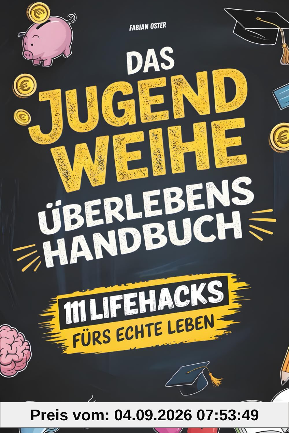 Das Jugendweihe-Überlebenshandbuch: 111 Life Hacks fürs echte Leben | Alles über Freiheit, Verantwortung, Geld & die Dinge, die dir keiner richtig erklärt