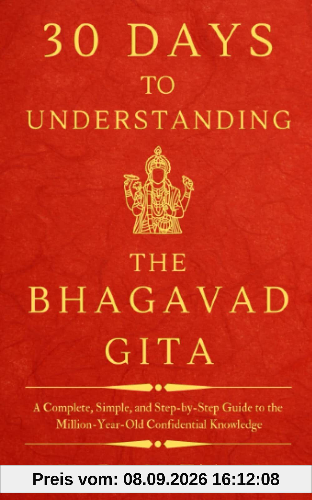 30 Days to Understanding the Bhagavad Gita: A Complete, Simple, and Step-by-Step Guide to the Million-Year-Old Confidential Knowledge (The Bhagavad Gita Series, Band 3)