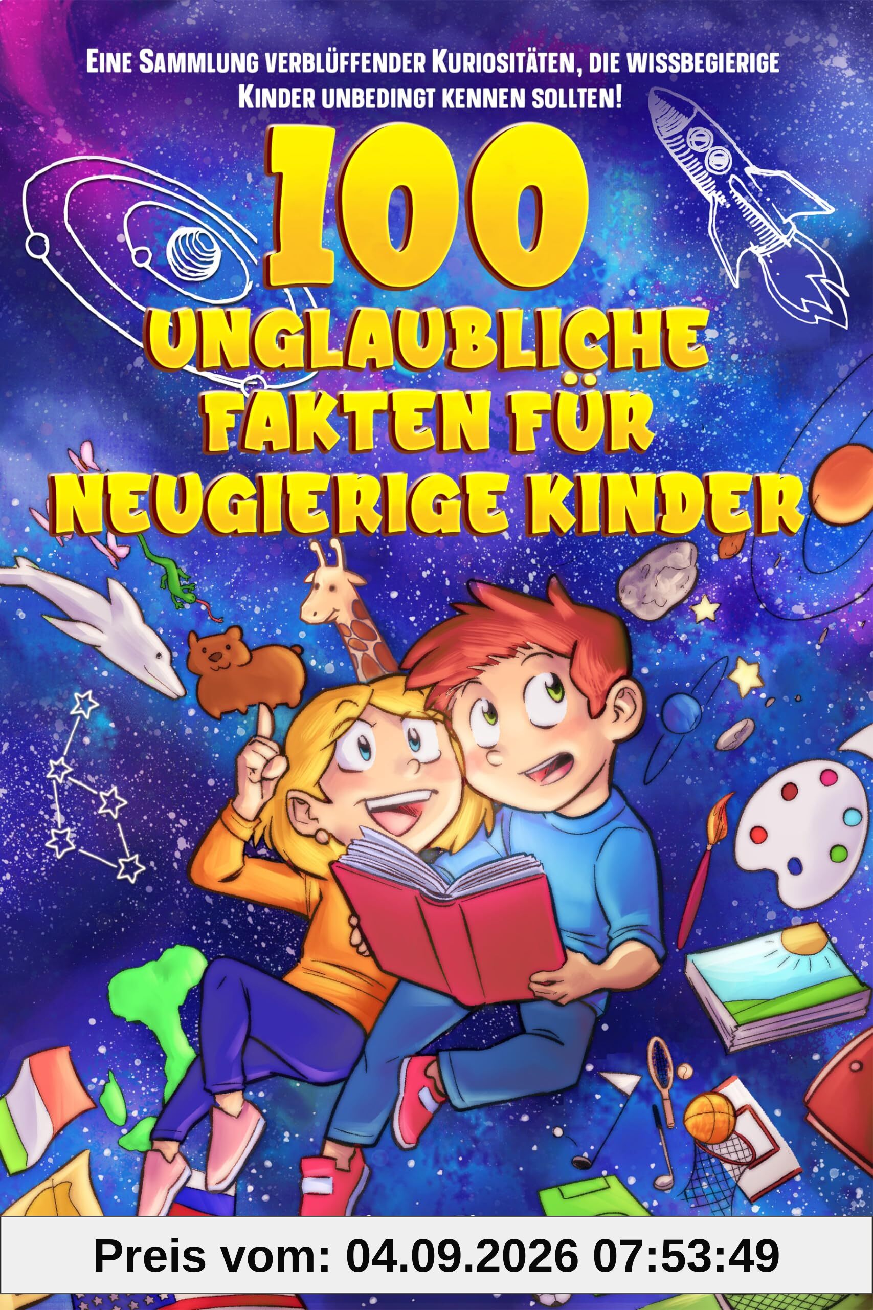 100 unglaubliche Fakten für neugierige Kinder: Eine Sammlung verblüffender Kuriositäten, die wissbegierige Kinder unbedingt kennen sollten: Eine ... für Kinder, Jugendliche und Erwachsene)