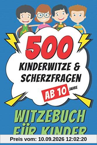 Witzebuch für Kinder ab 10 Jahre: 500 Kinderwitze & Scherzfragen - Geschenke für Mädchen und Junge - Ein tolles Buch Geschenk