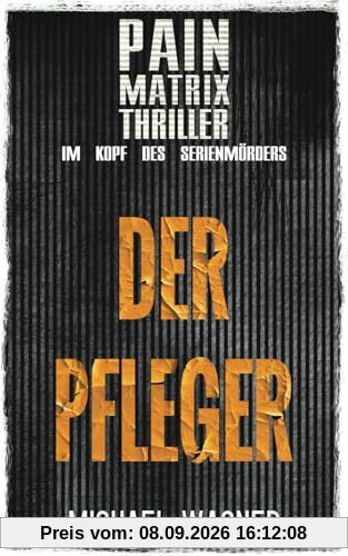 Der Pfleger: Ein True Crime Thriller von Michael Wagner:: Pain Matrix Thriller - Im Kopf des Serienmörders