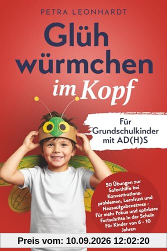 Glühwürmchen im Kopf: Für Grundschulkinder mit AD(H)S - 50 Übungen zur Soforthilfe bei Konzentrationsproblemen, Lernfrust und Hausaufgabenstress - Für ... in der Schule Für Kinder von 6 - 10 Jahren