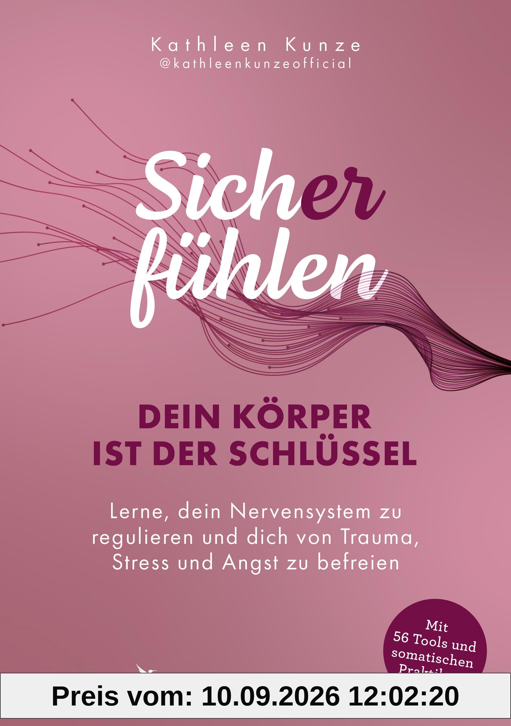 Sich(er) fühlen: Dein Körper ist der Schlüssel: Lerne, dein Nervensystem zu regulieren und dich von Trauma, Stress und Angst zu befreien | 56 somatische Tools zur Nervensystemregulation