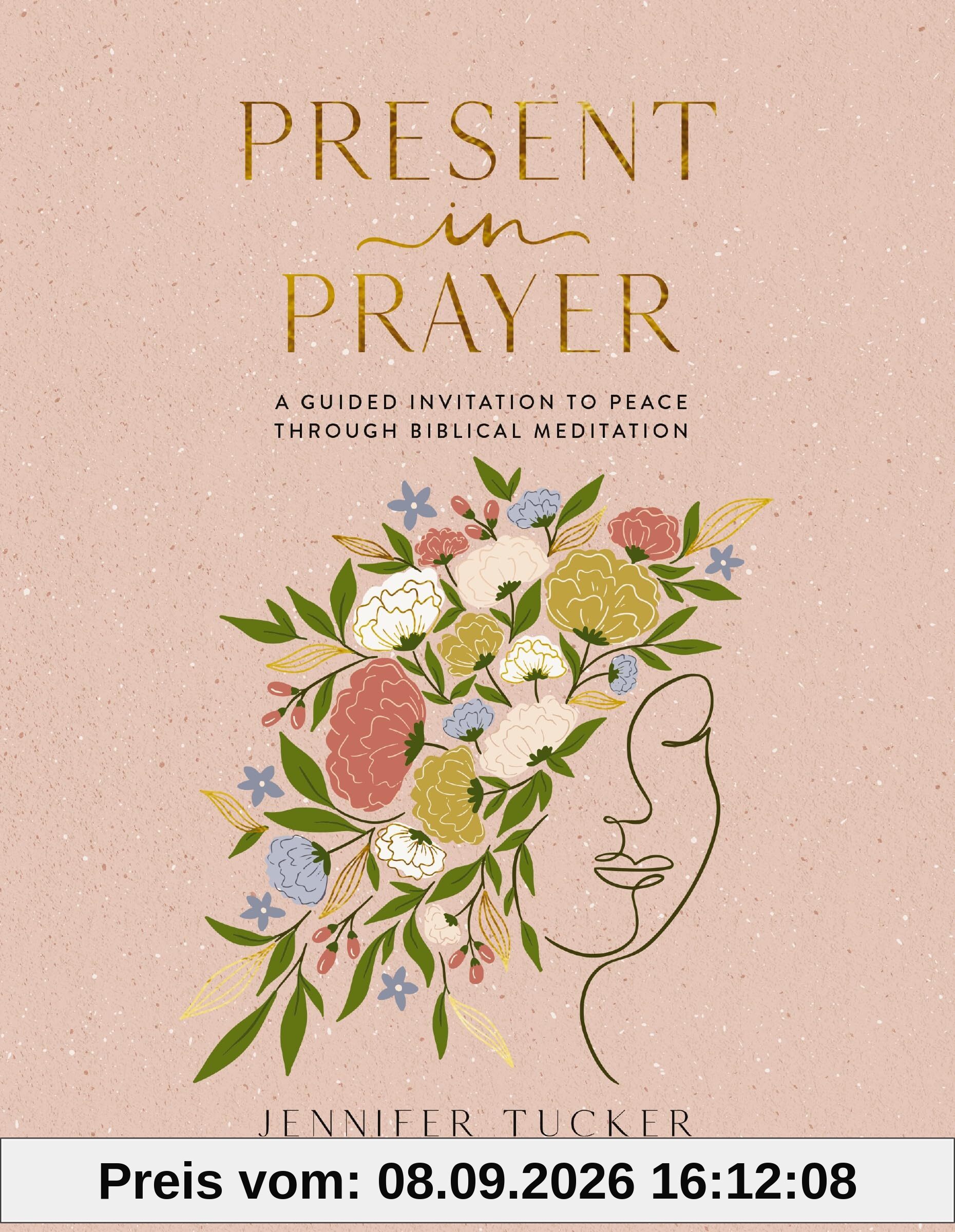 Present in Prayer: A Guided Invitation to Peace Through Biblical Meditation (30 Devotional Meditations on Scripture to Guide You in Prayer)